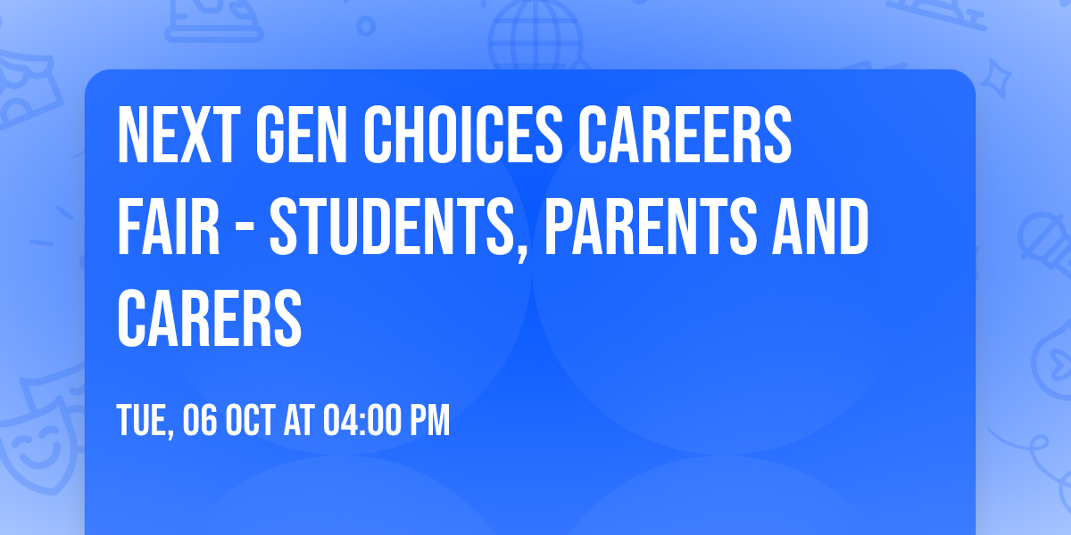 Next Gen Choices Careers Fair - Students, Parents and Carers