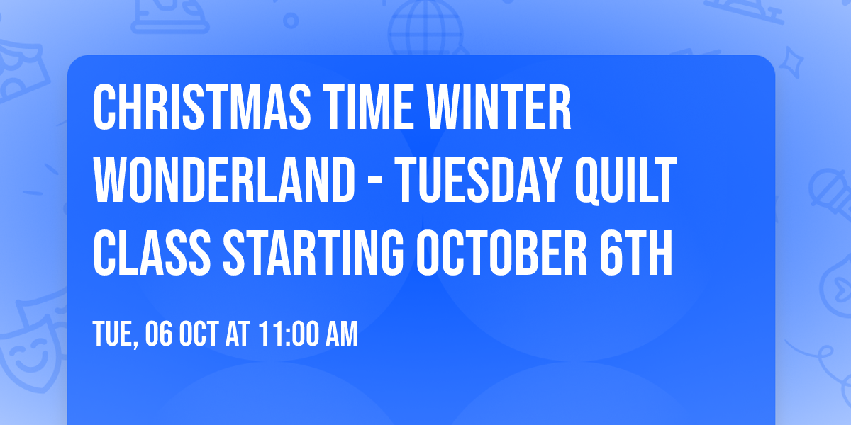 Christmas Time Winter Wonderland - Tuesday Quilt Class starting October 6th