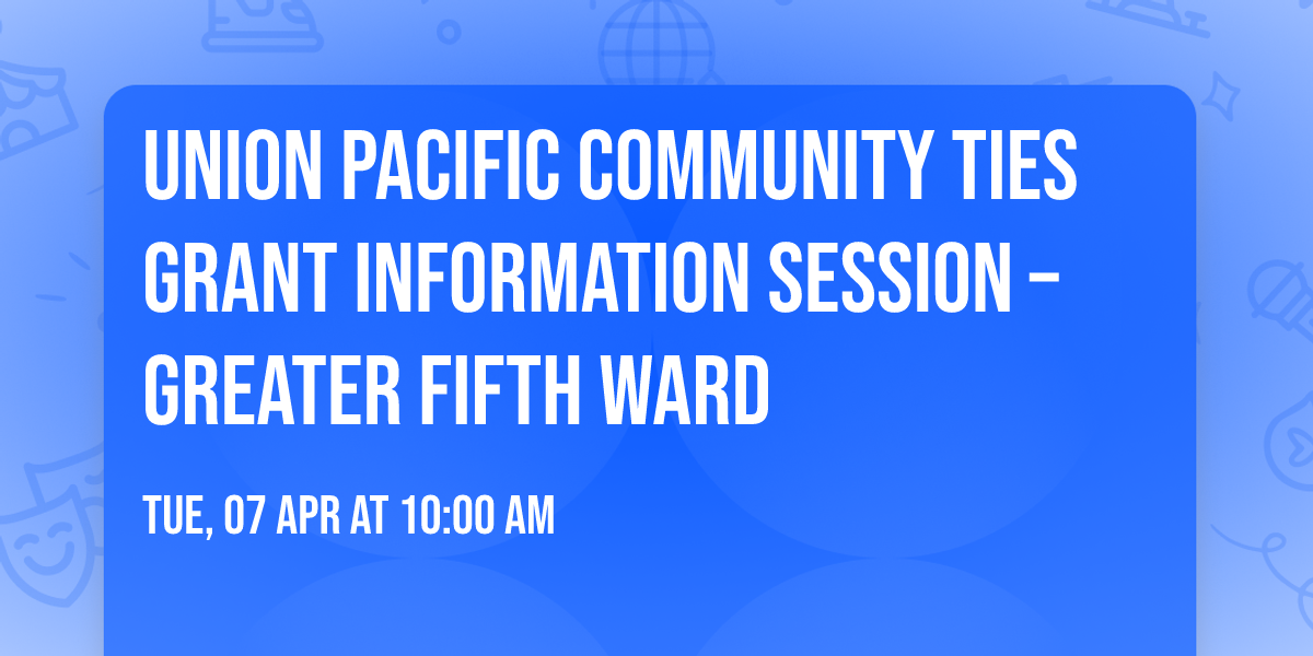 Union Pacific Community Ties Grant Information Session \u2013 Greater Fifth Ward