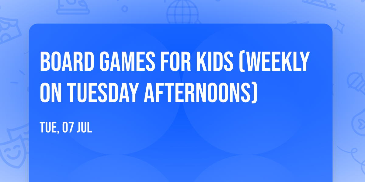 Board Games for Kids (weekly on Tuesday afternoons)