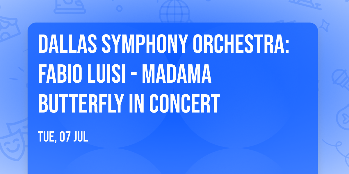 Dallas Symphony Orchestra: Fabio Luisi - Madama Butterfly In Concert