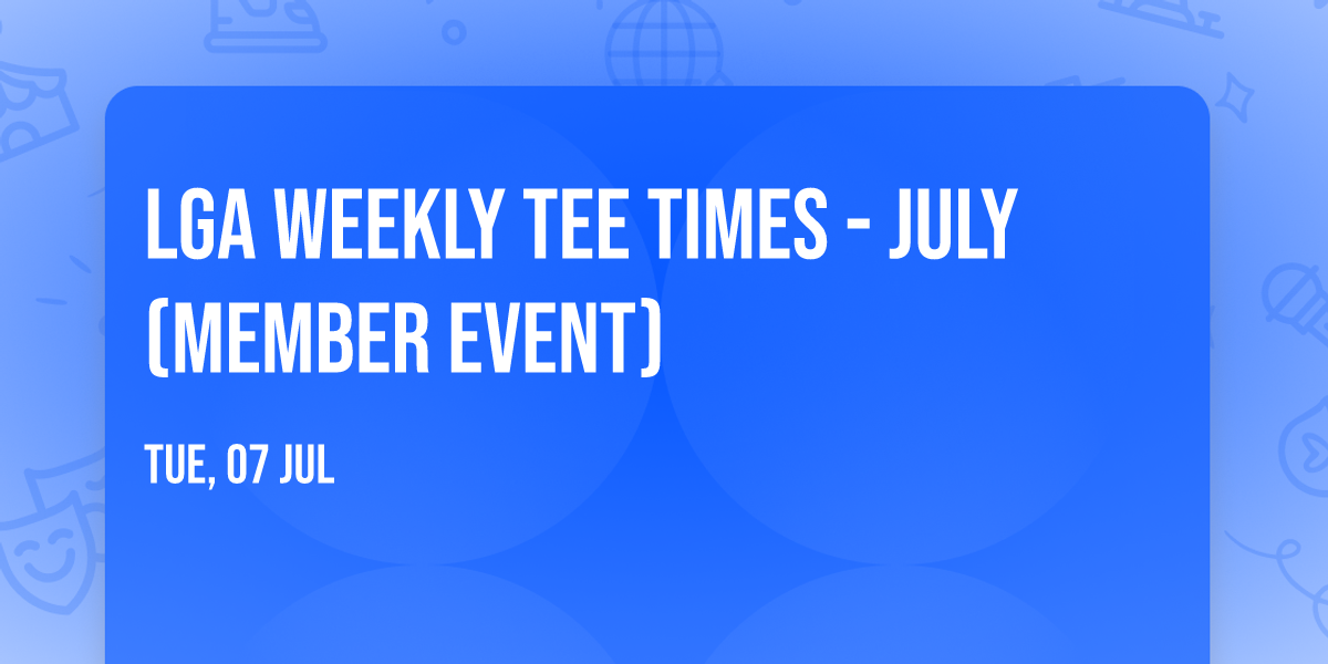 LGA Weekly Tee Times - July (Member Event)