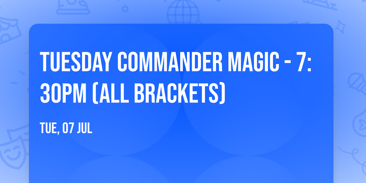 TUESDAY COMMANDER MAGIC - 7:30pm (ALL BRACKETS)