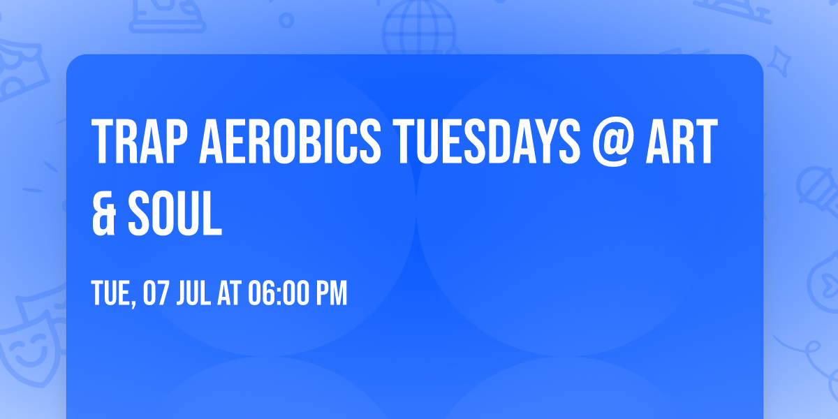 Trap Aerobics Tuesdays @ Art & Soul