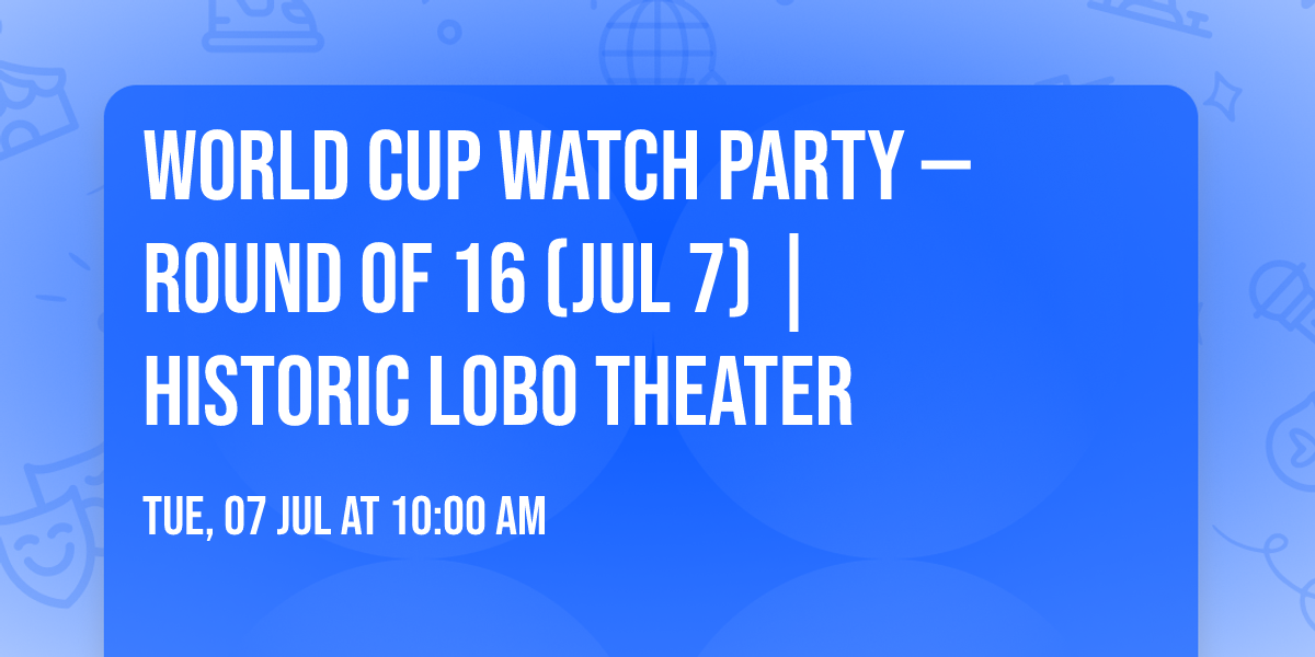 World Cup Watch Party \u2014 Round of 16 (Jul 7) | Historic Lobo Theater