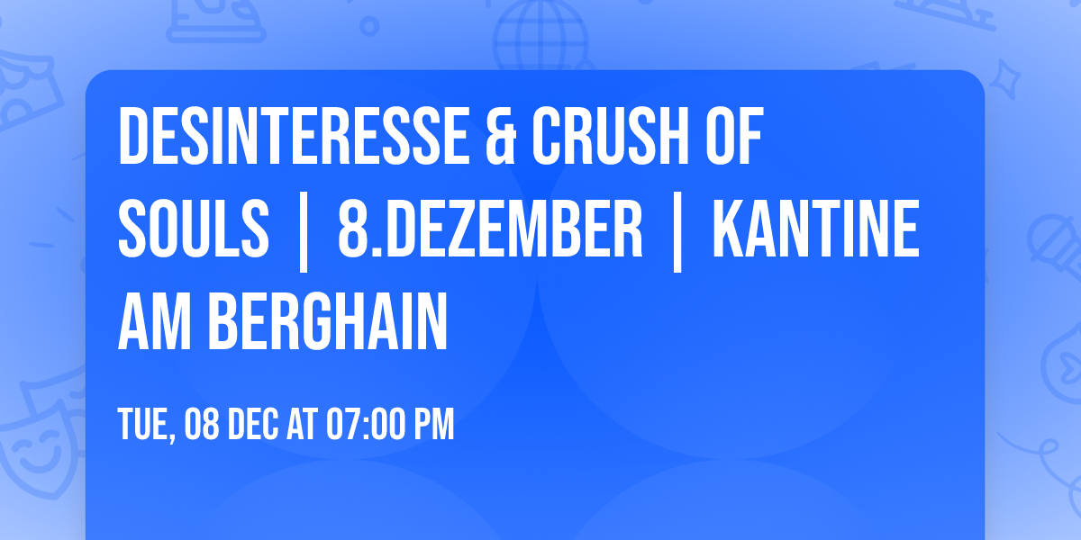 Desinteresse & Crush Of Souls | 8.Dezember | Kantine am Berghain