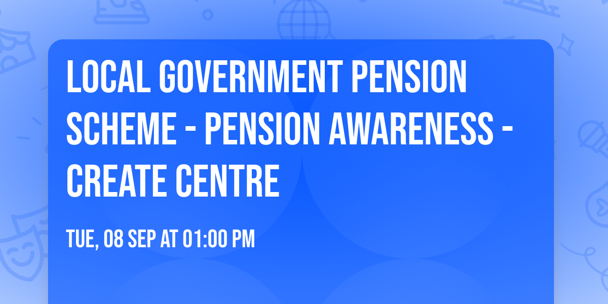 Local Government Pension Scheme - Pension Awareness - Create Centre