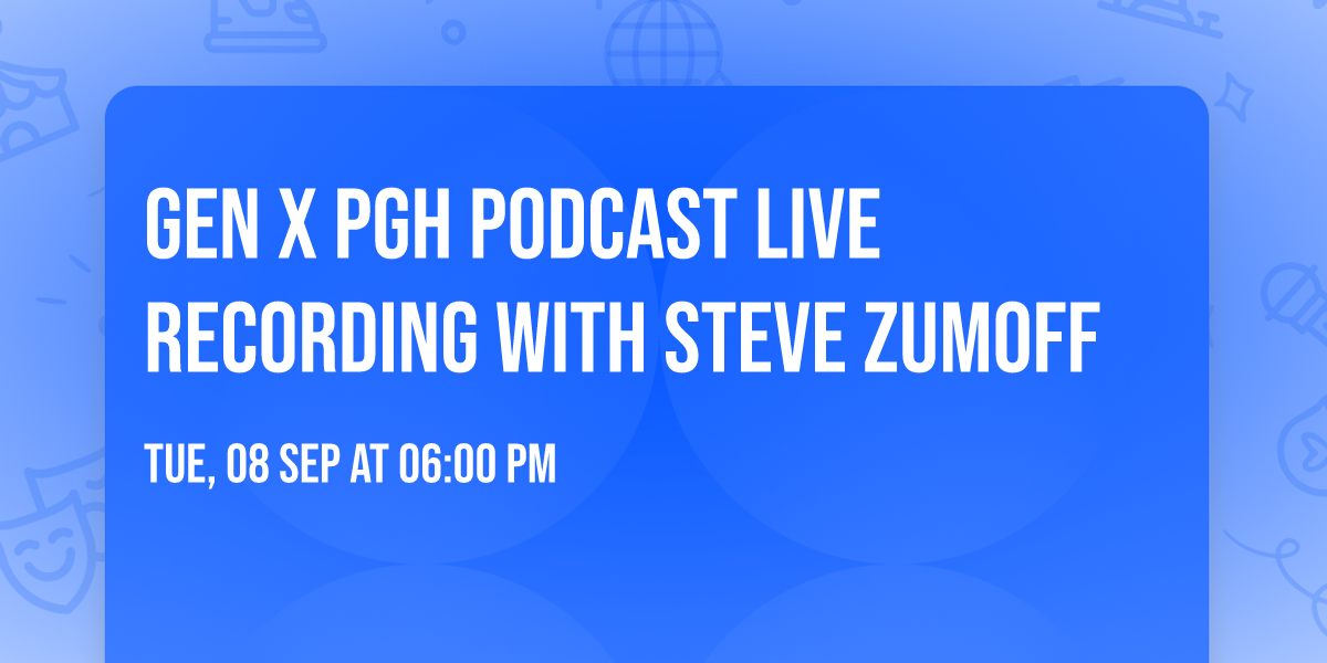 Gen X Pgh Podcast live recording with Steve Zumoff 