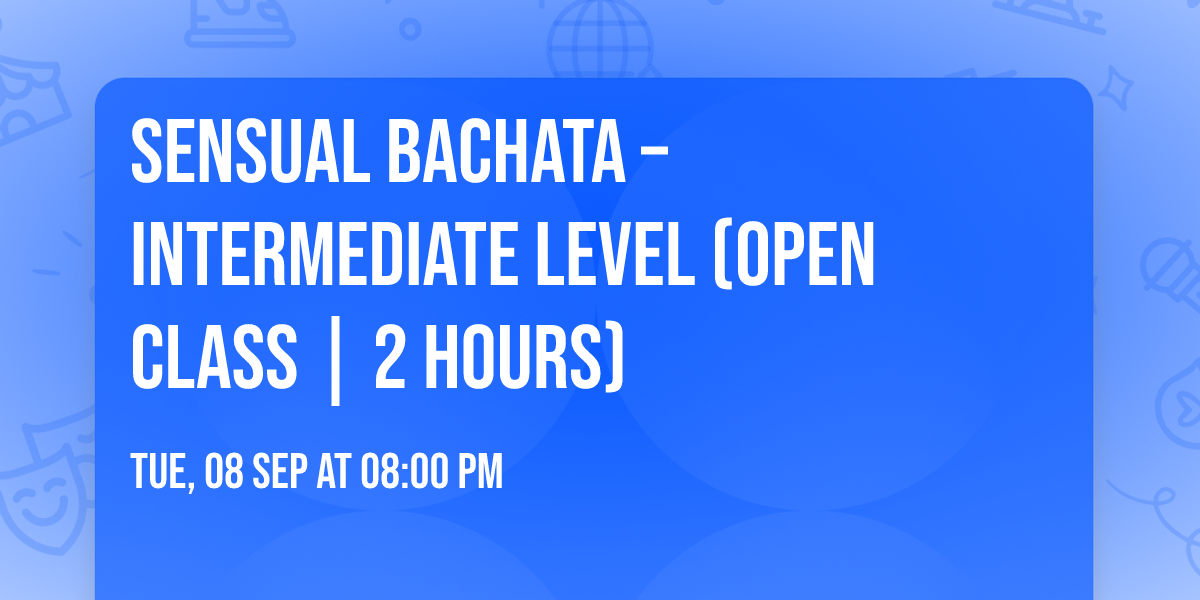 Sensual Bachata \u2013 Intermediate Level (Open Class | 2 Hours)