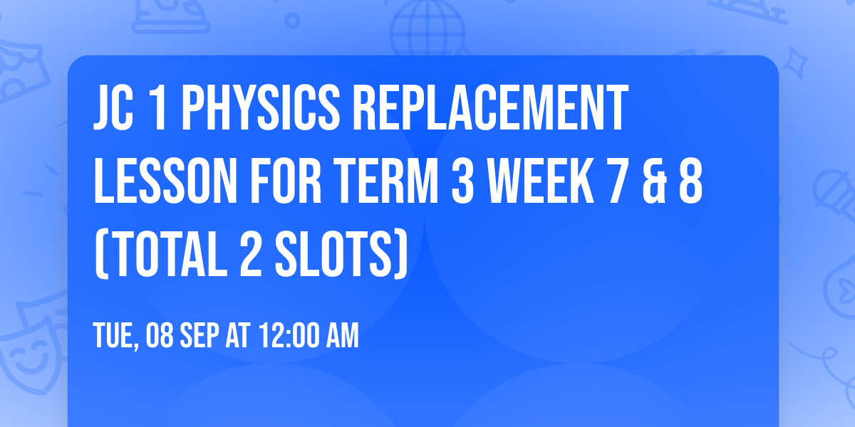 JC 1 Physics Replacement Lesson for Term 3 Week 7 & 8 (Total 2 slots)