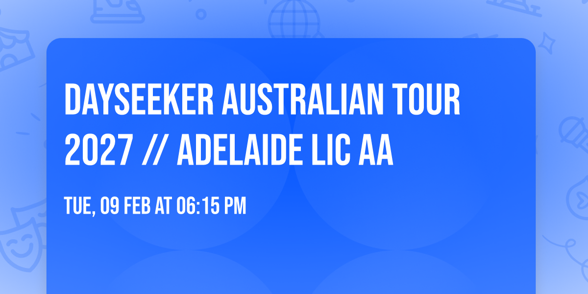Dayseeker Australian Tour 2027 \/\/ Adelaide Lic AA 