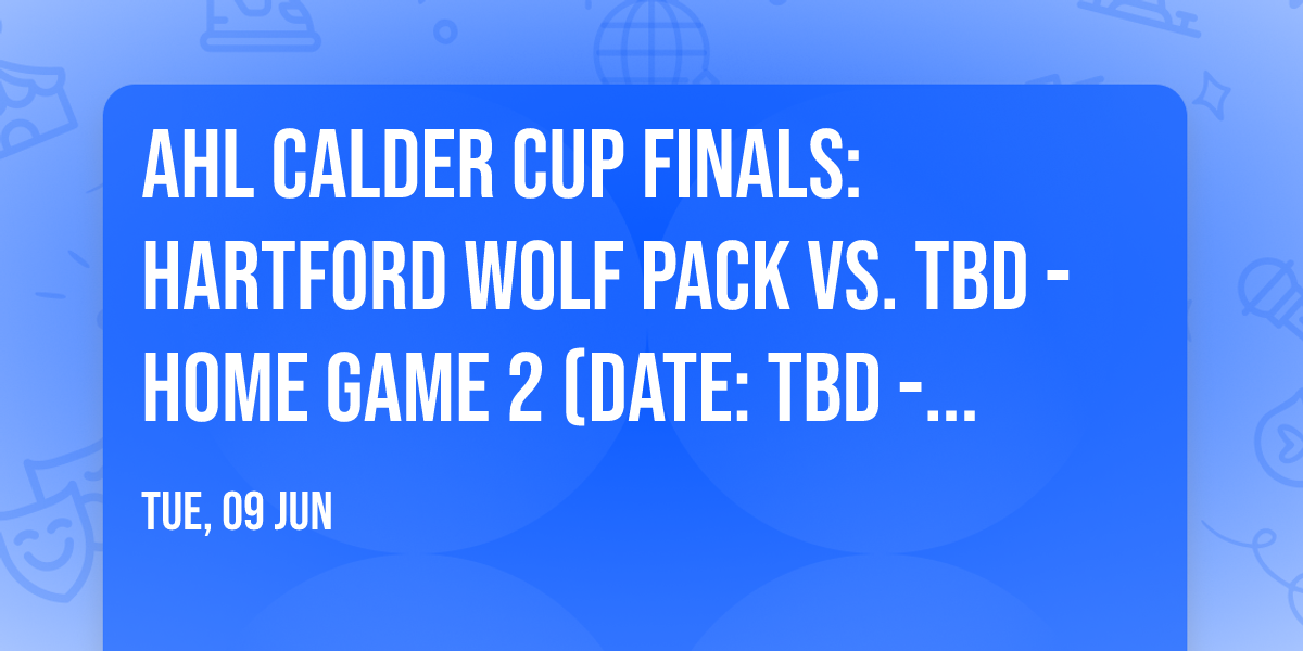 AHL Calder Cup Finals: Hartford Wolf Pack vs. TBD - Home Game 2 (Date: TBD - If Necessary)
