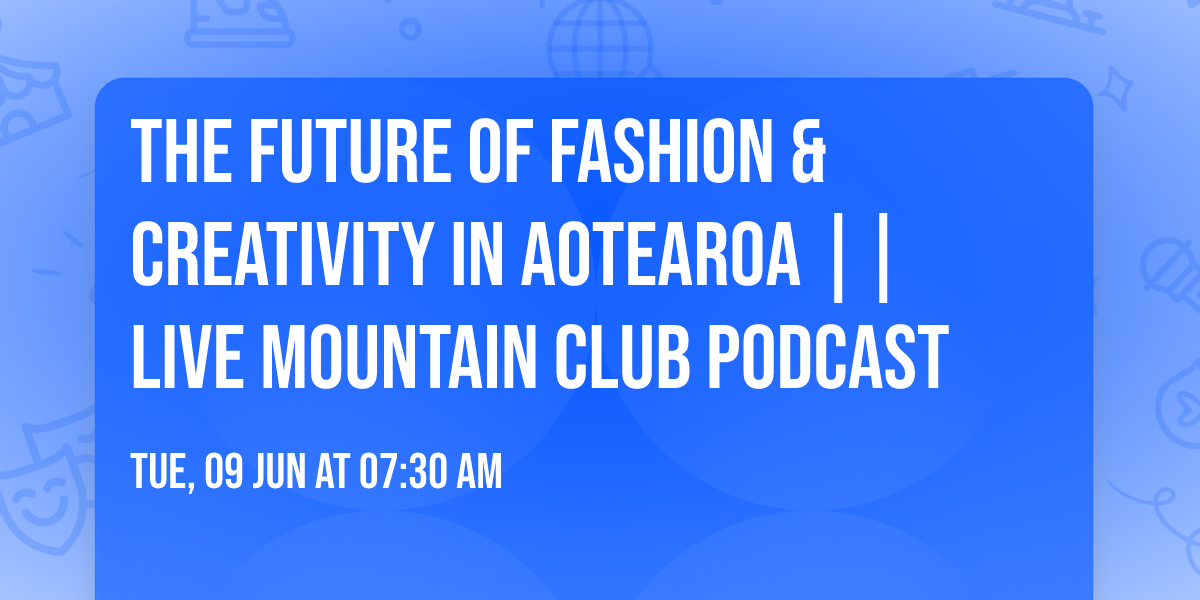 The Future of Fashion & Creativity in Aotearoa || Live Mountain Club Podcast