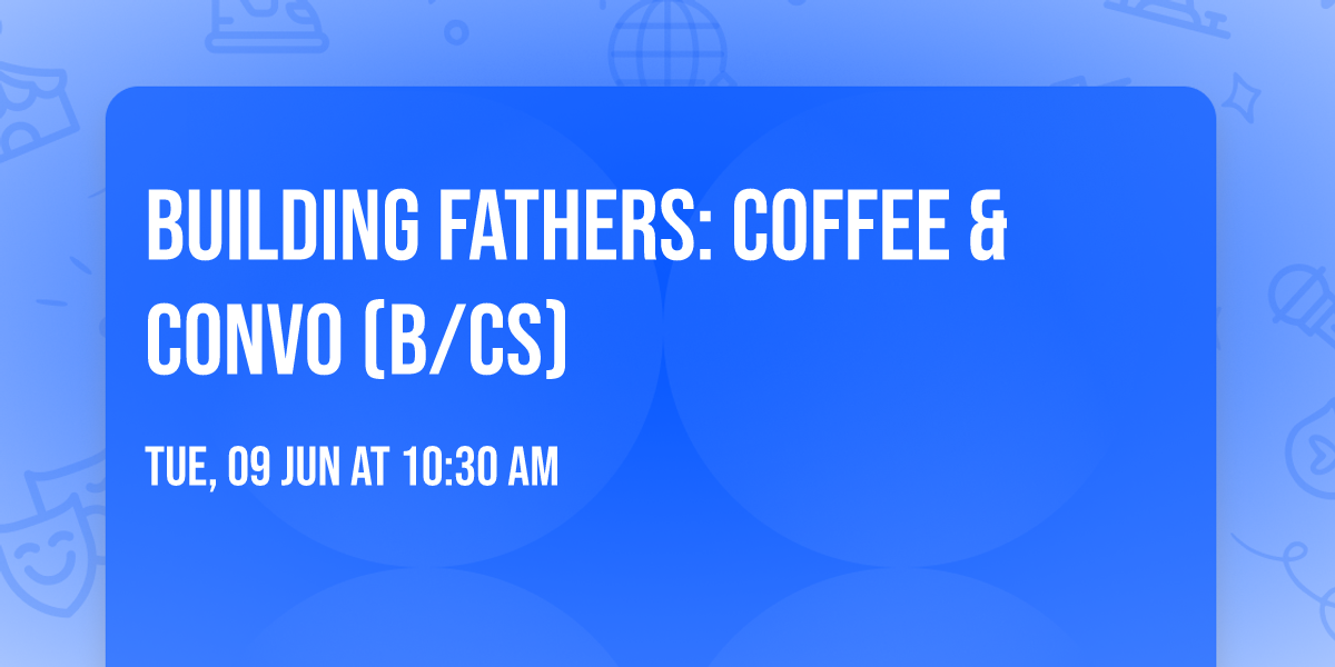 Building Fathers: Coffee & Convo \u2615\ufe0f (B\/CS)