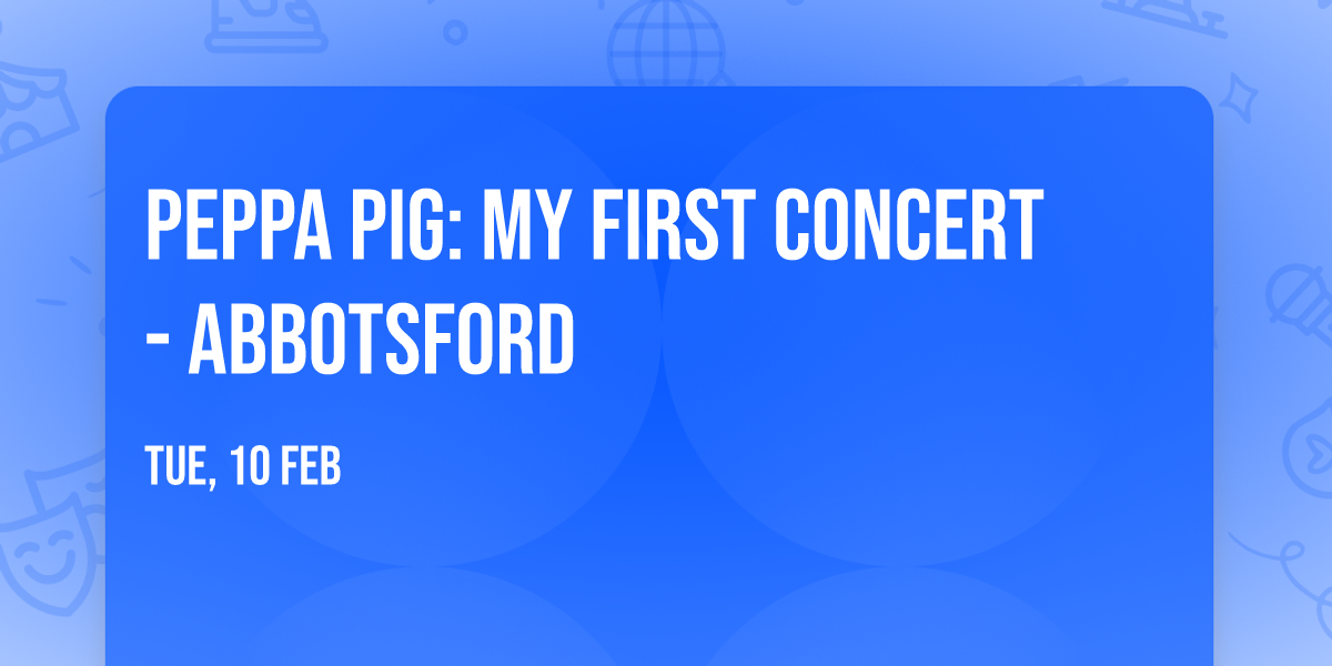 Peppa Pig: My First Concert - Abbotsford