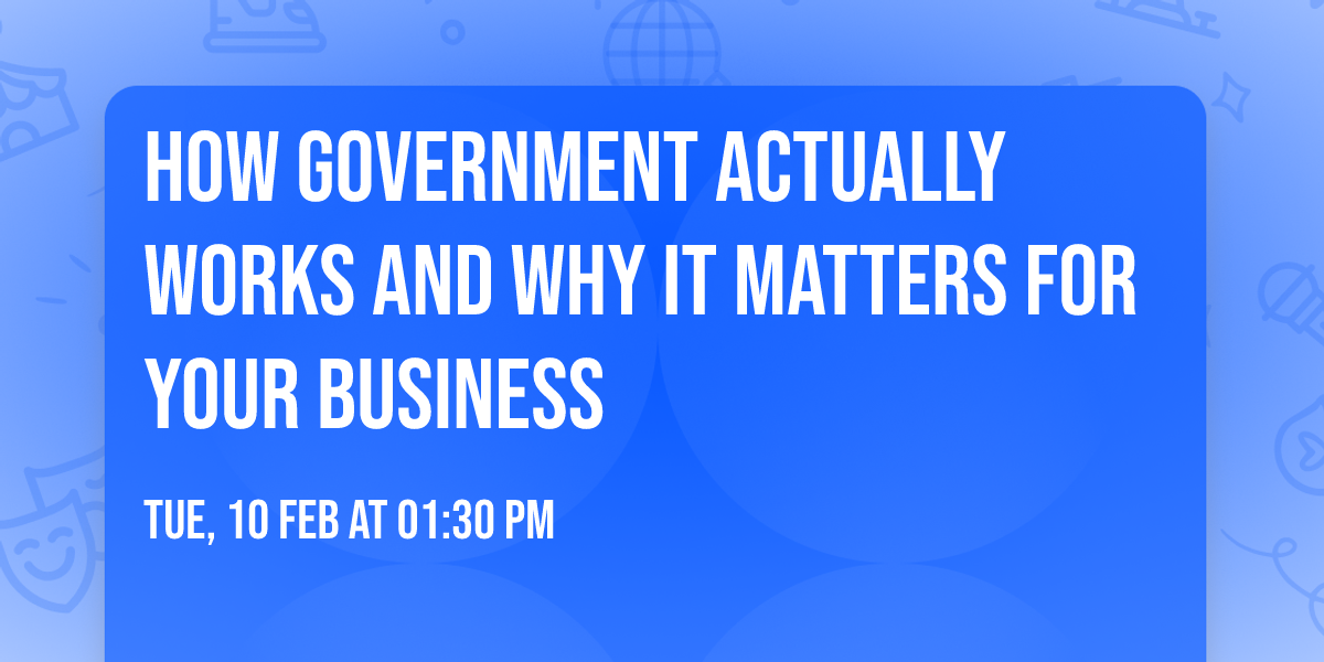 How Government Actually Works and Why It Matters for Your Business