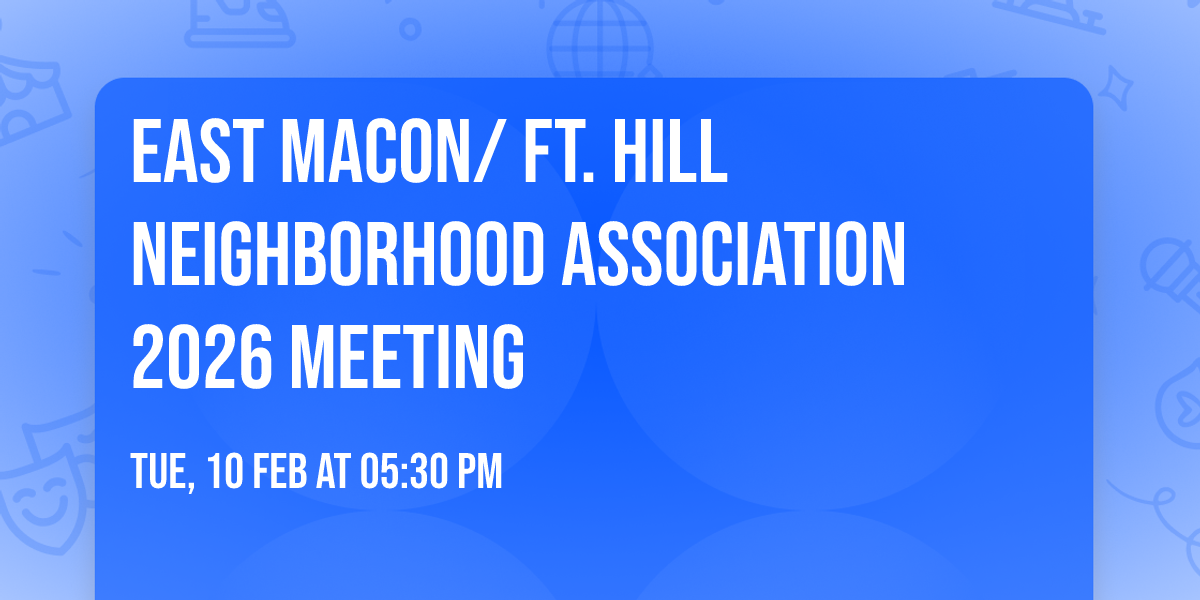 East Macon\/ Ft. Hill Neighborhood Association 2026 meeting