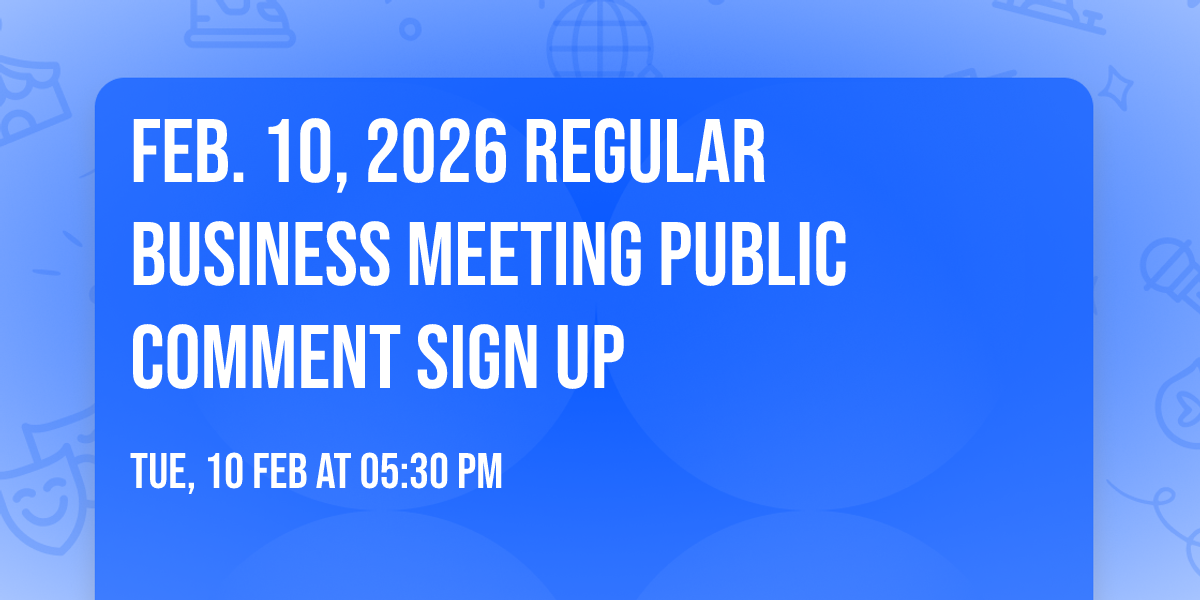 Feb. 10, 2026 Regular Business Meeting Public Comment Sign Up