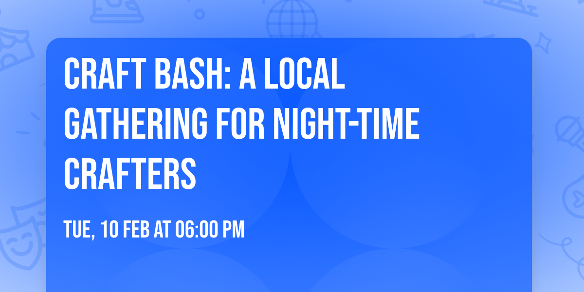 Craft Bash: a local gathering for night-time crafters