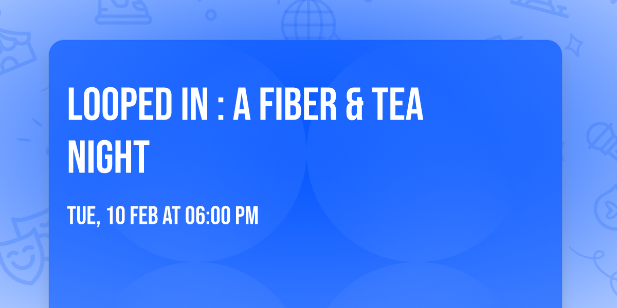 Looped In : A Fiber & Tea Night