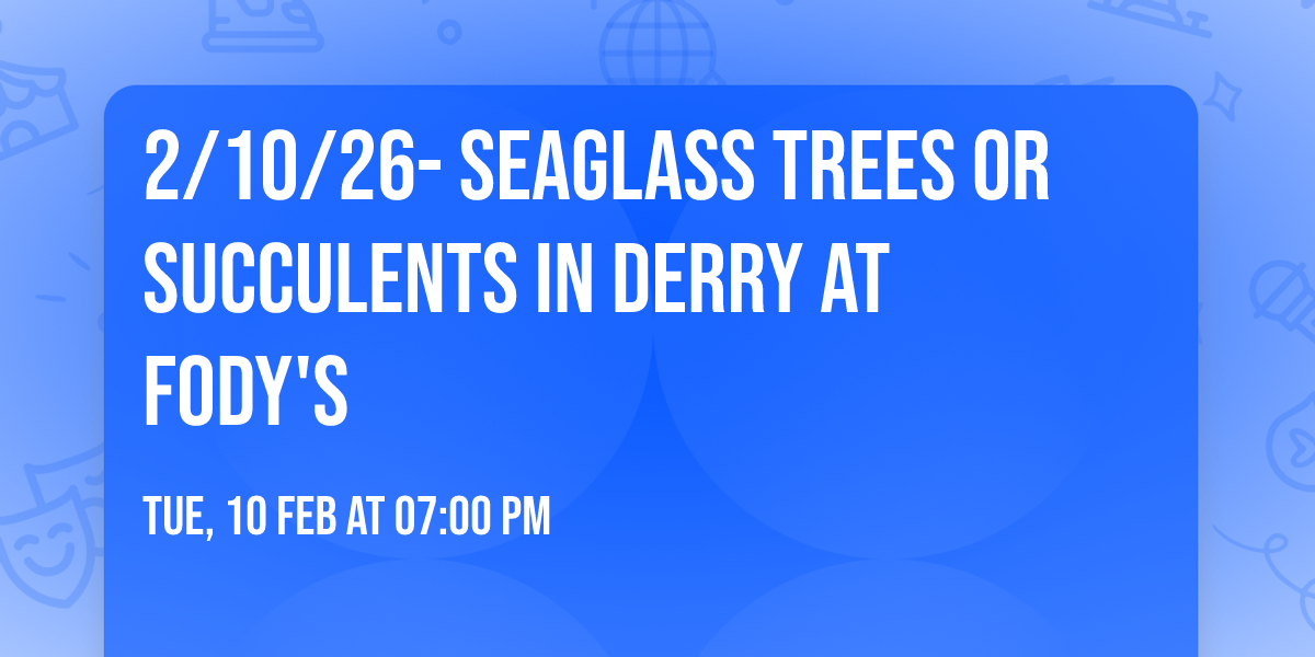 2\/10\/26- Seaglass Trees or Succulents in Derry at Fody's