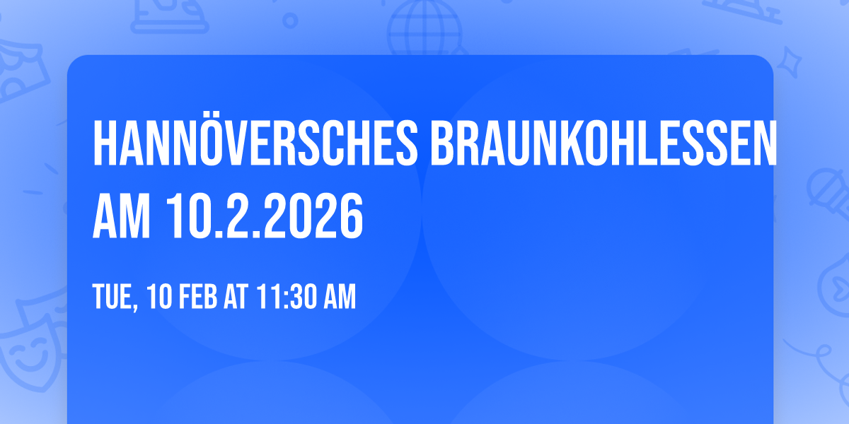 Hann\u00f6versches Braunkohlessen  am 10.2.2026