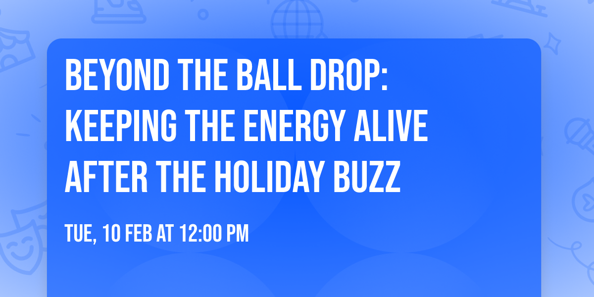 Beyond the Ball Drop: Keeping the energy alive after the holiday buzz