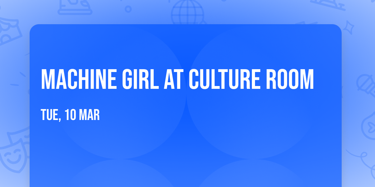 Machine Girl at Culture Room
