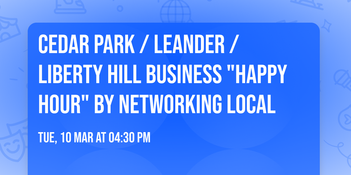 Cedar Park \/ Leander \/ Liberty Hill Business "Happy Hour" by Networking Local\u2122