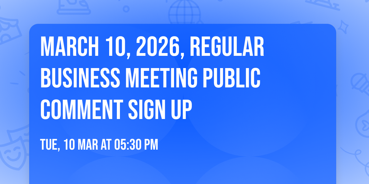 March 10, 2026, Regular Business Meeting Public Comment Sign Up