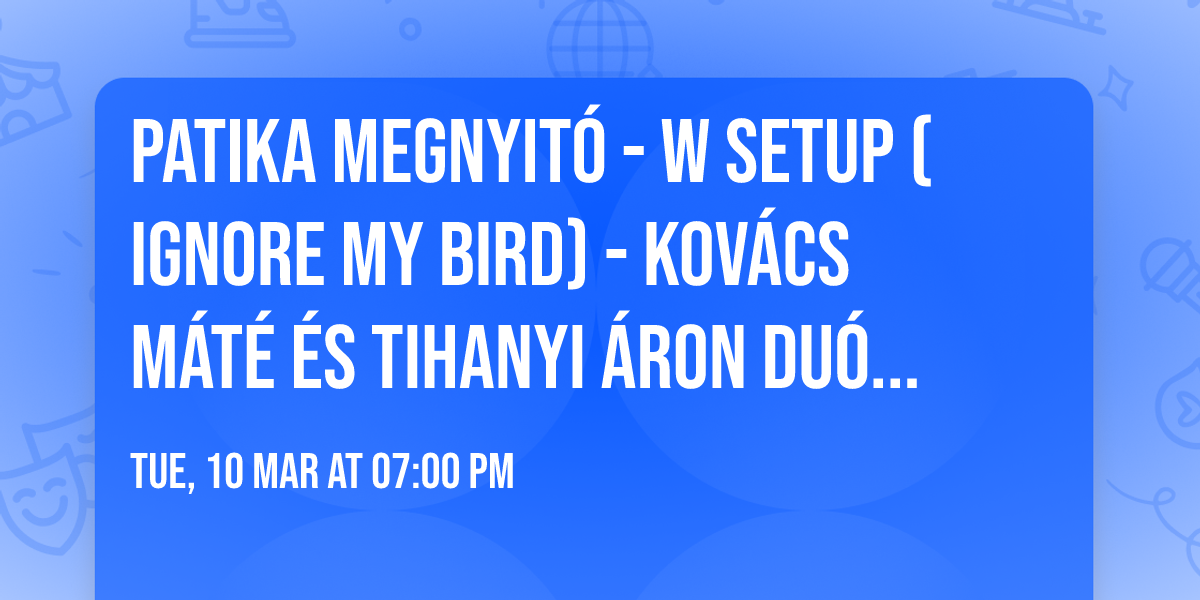 PATIKA megnyit\u00f3 - W setup (ignore my bird) - Kov\u00e1cs M\u00e1t\u00e9 \u00e9s Tihanyi \u00c1ron du\u00f3 ki\u00e1ll\u00edt\u00e1sa