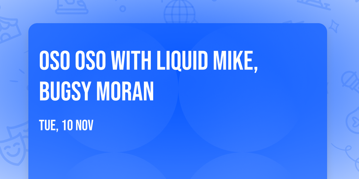 Oso Oso with Liquid Mike, Bugsy Moran