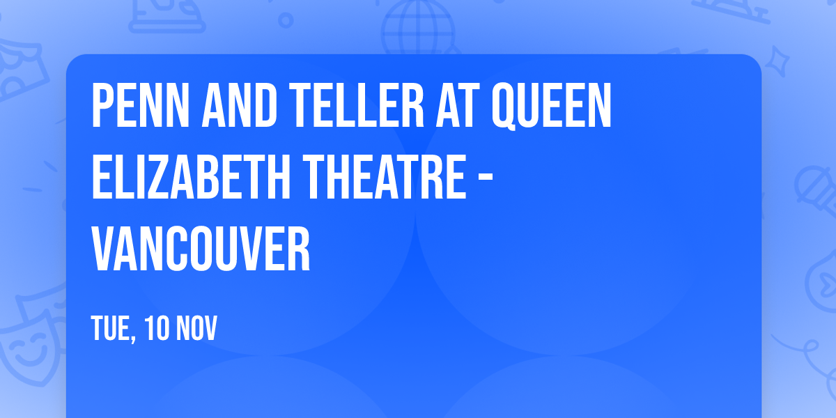 Penn and Teller at Queen Elizabeth Theatre - Vancouver