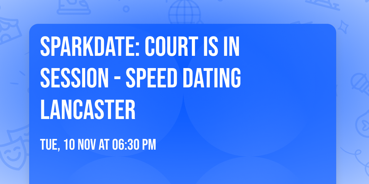 SparkDate: Court is in Session - Speed Dating Lancaster
