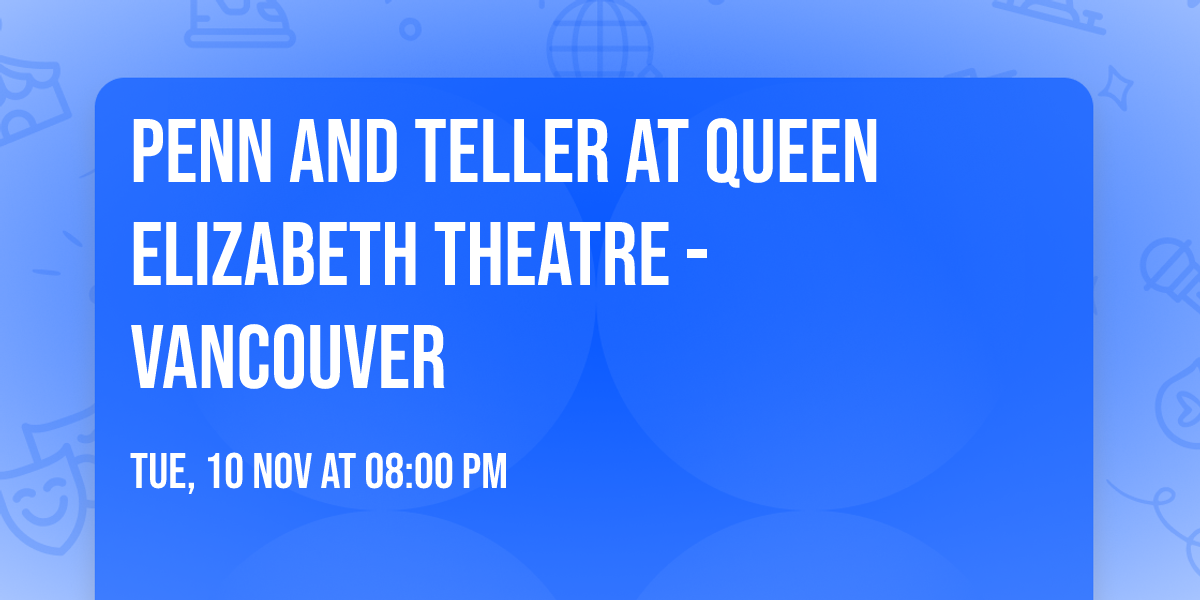 Penn and Teller at Queen Elizabeth Theatre - Vancouver