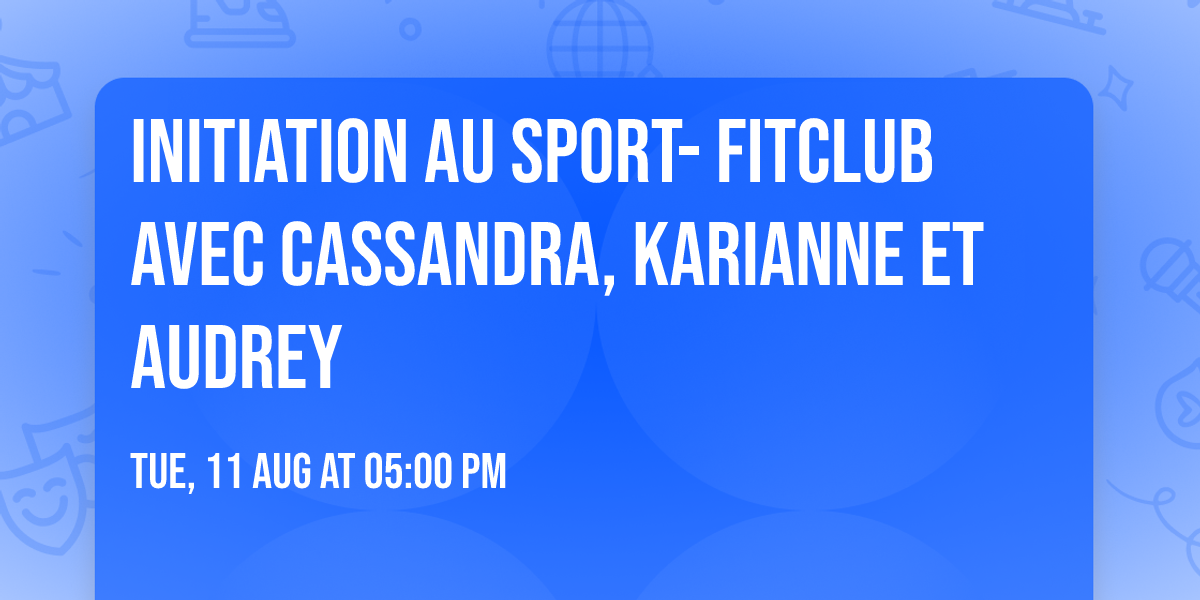 Initiation au sport- FitClub avec Cassandra, Karianne et Audrey