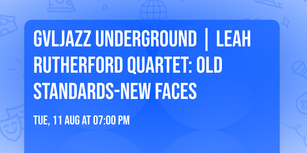 GVLJazz Underground | Leah Rutherford Quartet: Old Standards-New Faces