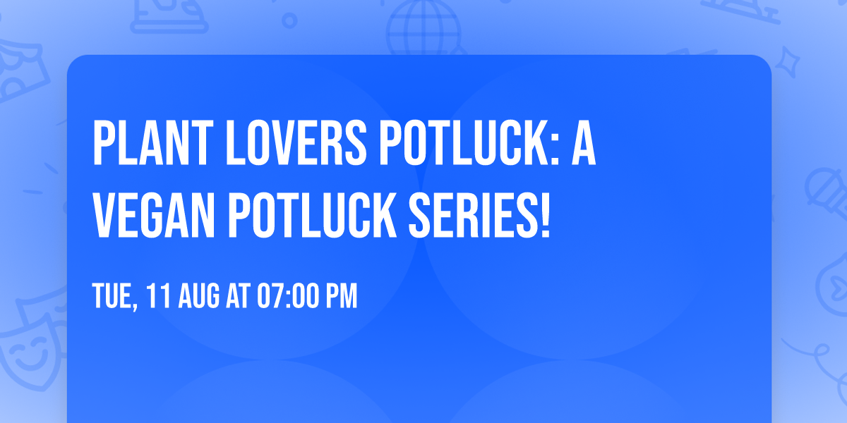 Plant Lovers Potluck: A Vegan Potluck Series!