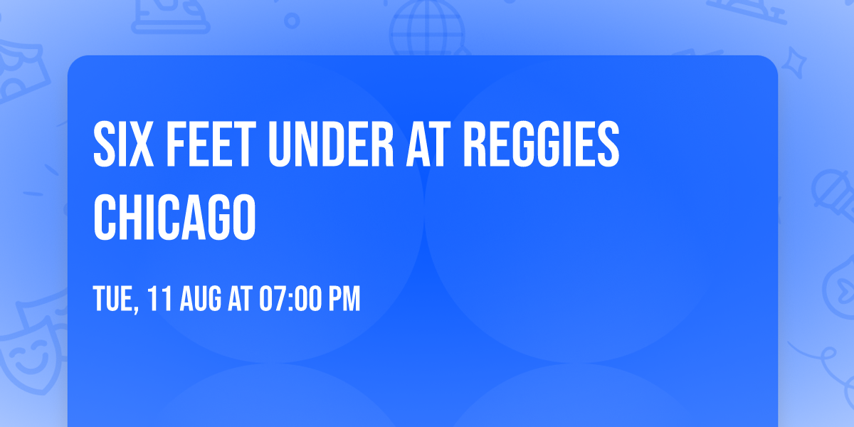 Six Feet Under at Reggies Chicago