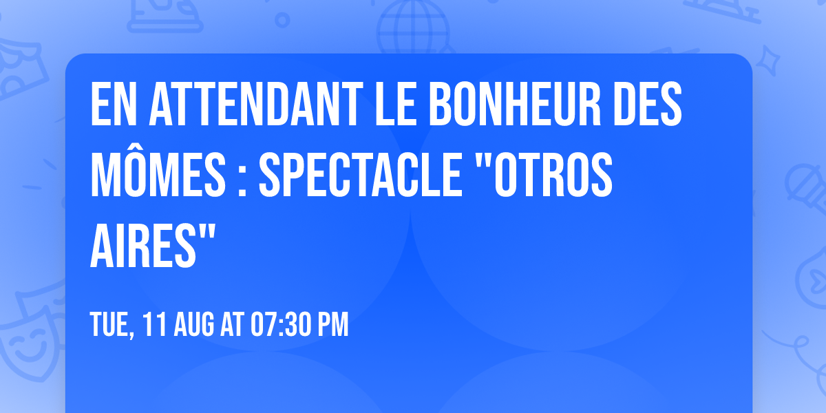 En attendant le Bonheur des M\u00f4mes : spectacle "Otros Aires"