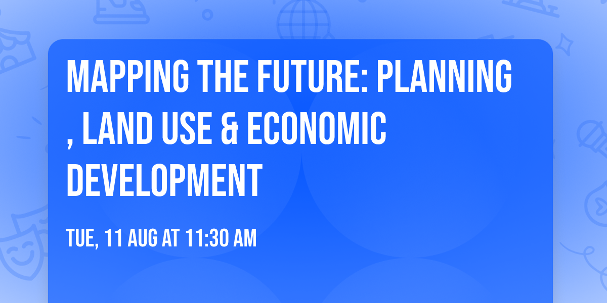 Mapping the Future: Planning, Land Use & Economic Development