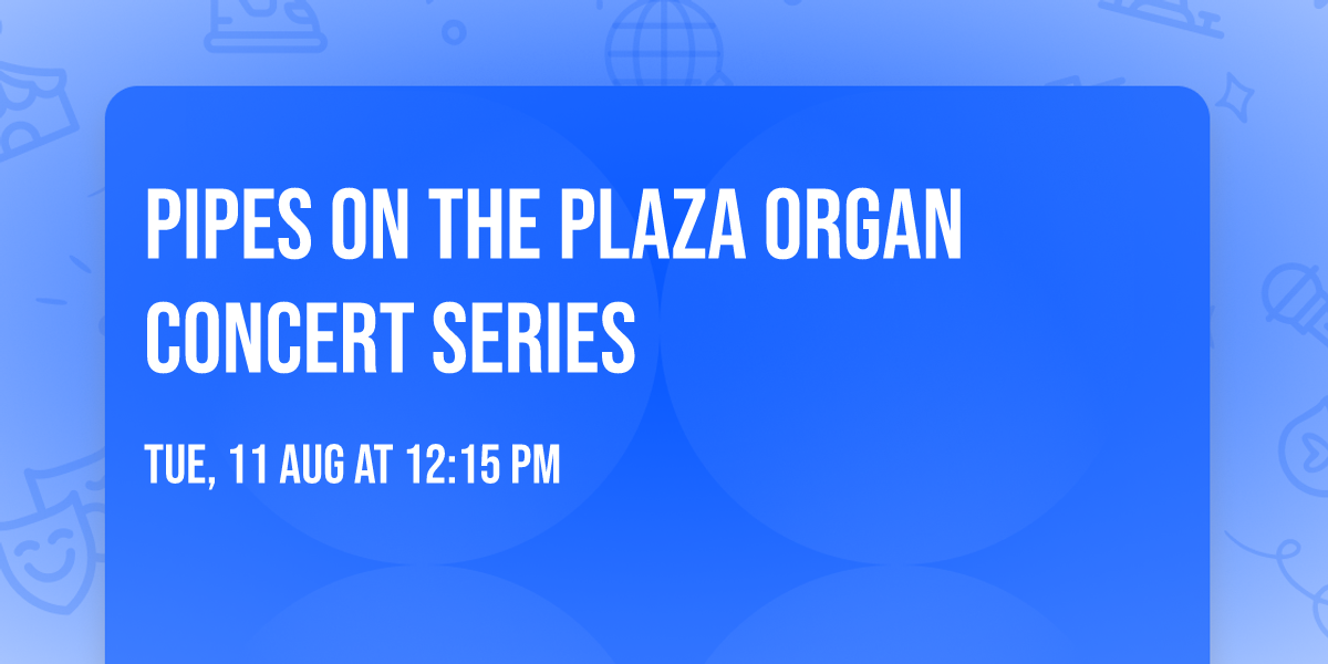 Pipes on the Plaza Organ Concert Series