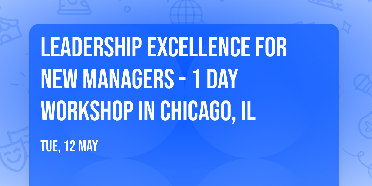 Leadership Excellence for New Managers\u00ae - 1 Day Workshop in Chicago, IL