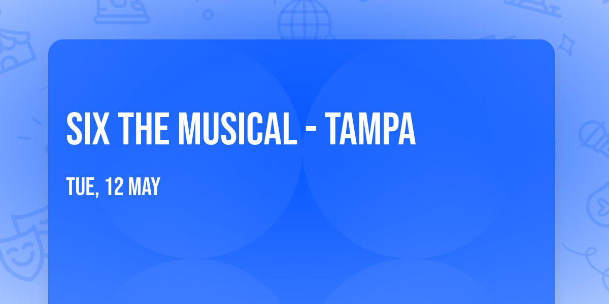 Six the Musical - Tampa
