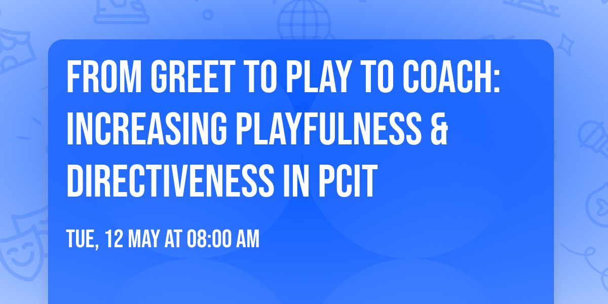 From Greet to Play to Coach: Increasing Playfulness & Directiveness in PCIT