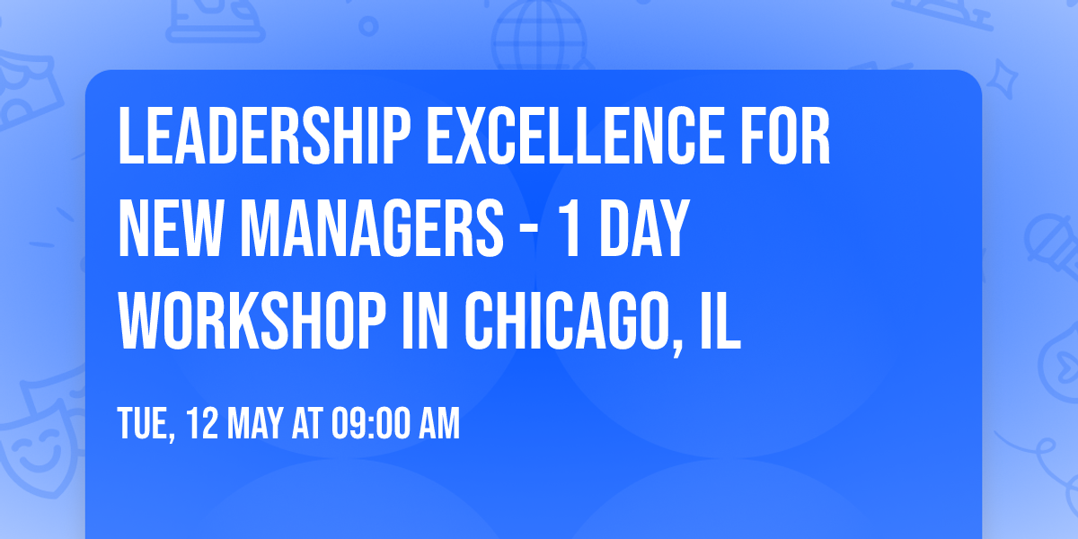 Leadership Excellence for New Managers\u00ae - 1 Day Workshop in Chicago, IL