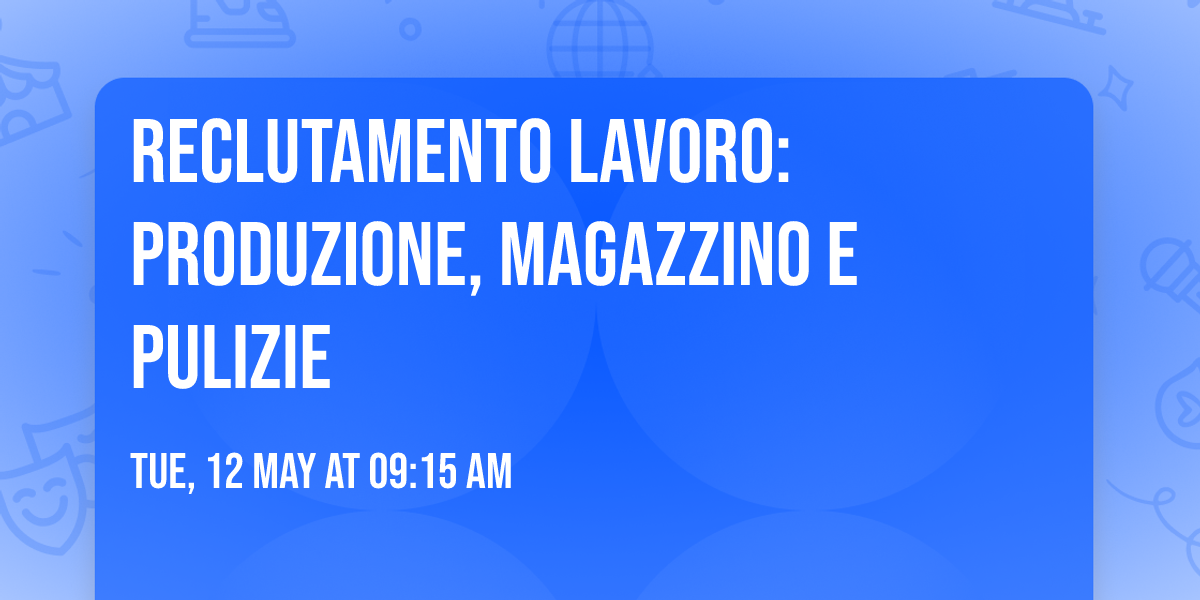 RECLUTAMENTO LAVORO: PRODUZIONE, MAGAZZINO E PULIZIE