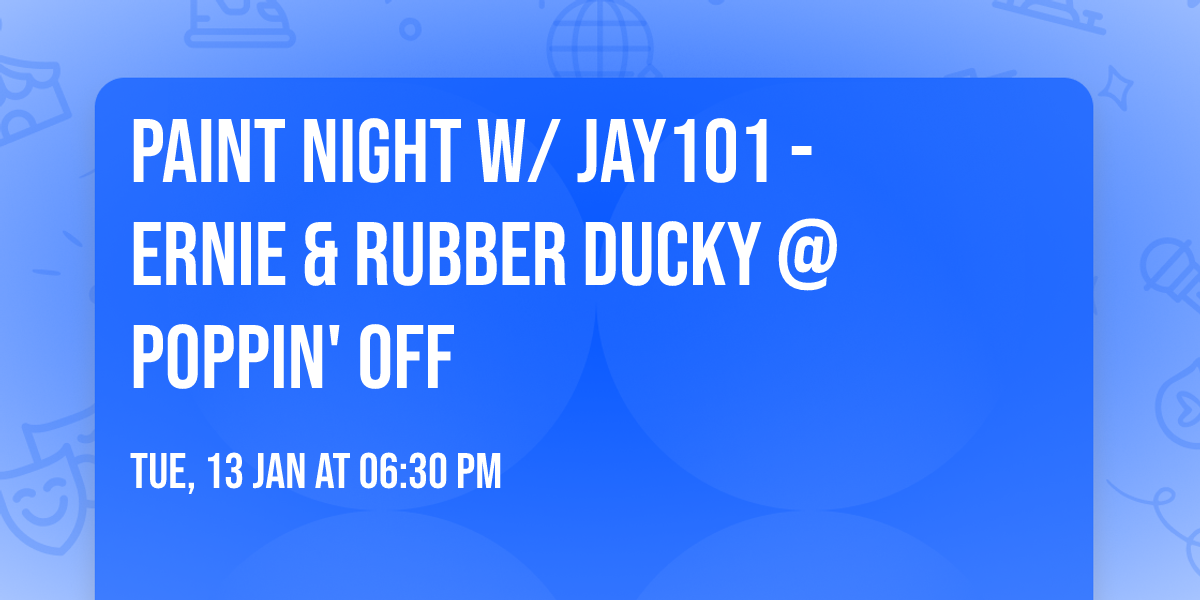 Paint Night w\/ Jay101 - Ernie & Rubber Ducky @ Poppin' Off