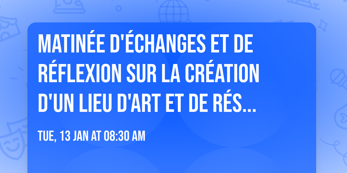 Matin\u00e9e d'\u00e9changes et de r\u00e9flexion sur la cr\u00e9ation d'un lieu d'art et de r\u00e9sidence au CHGM