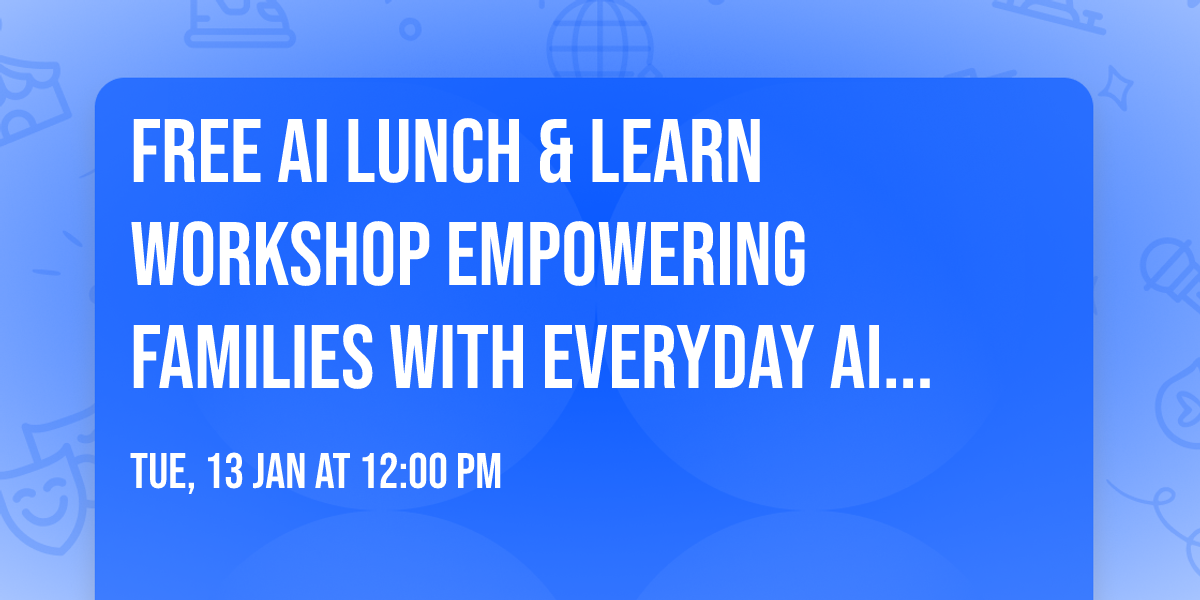 \u2728 FREE AI Lunch & Learn Workshop \u2728 Empowering Families with Everyday AI Sup
